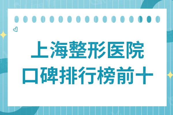 上海整形医院口碑排行榜:前十医院的技术实力和口碑不容小觑