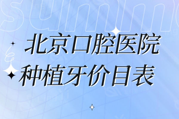 2024北京口腔医院种植牙价目表，附北京种植牙十大牙科医院