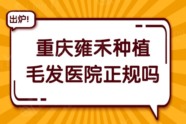 重庆雍禾种植毛发医院正规吗?正规的连锁机构技术备受患者认可