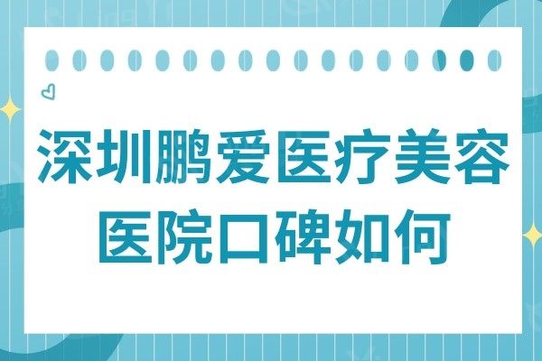 深圳鹏爱医疗美容医院如何?从医生介绍及口碑来看的确挺正规