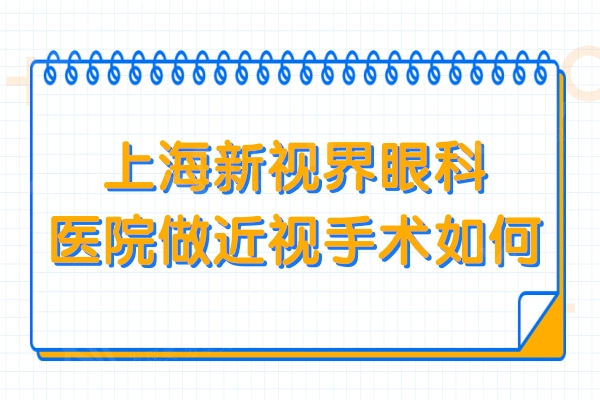 上海新视界眼科医院做近视手术如何?网评医生技术靠谱价格不贵