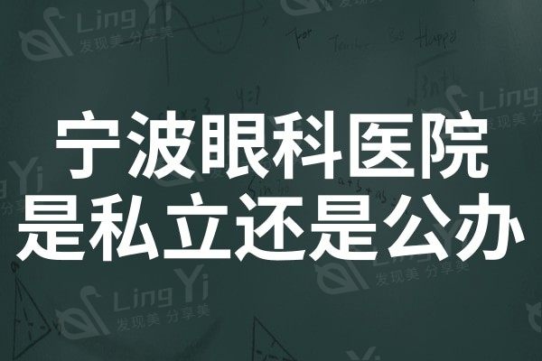 宁波眼科医院是私立的还是公办的?是三级医院,医生经验更丰富