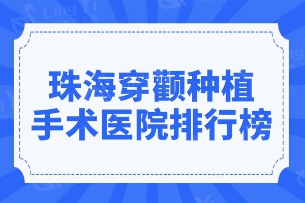 珠海做穿颧种植手术医院排行榜top10全面覆盖,技术获当地人认可