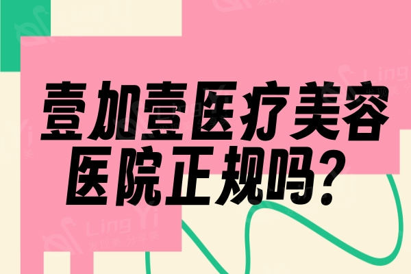 壹加壹医疗美容医院是否正规？整理北京上海西安海口等分院地址