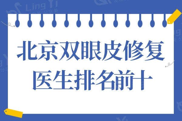 北京双眼皮修复医生排名:榜单靠前的都是经验十足的医生力推