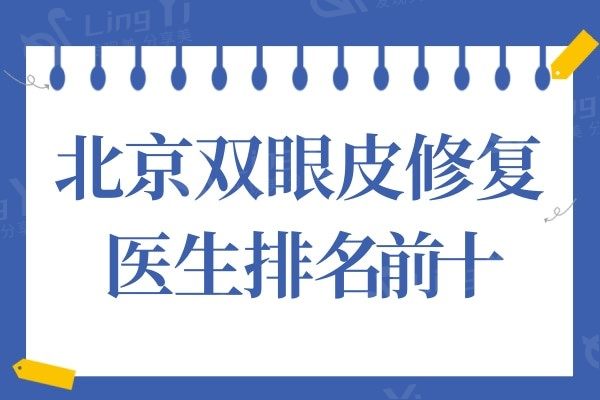 北京双眼皮修复医生排名:榜单靠前的都是经验十足的实力派医生