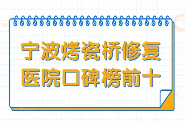 宁波做烤瓷牙哪家医院好?精选宁波烤瓷桥修复医院口碑排名前十
