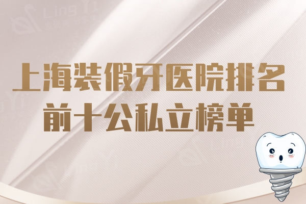 2024上海装假牙医院排名前十公私立榜单！精选上海长征医院口腔科/雅悦口腔可选
