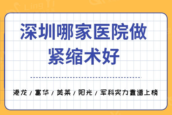 深圳哪家医院做紧缩术好？港龙/富华/美莱/阳光/军科实力靠谱上榜
