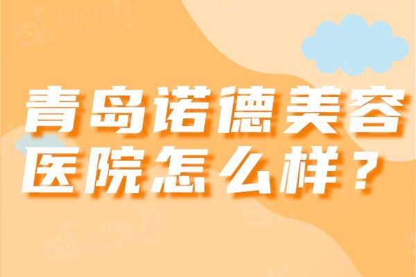 青岛诺德美容医院怎么样？从价格收费医生团队仪器等全解析