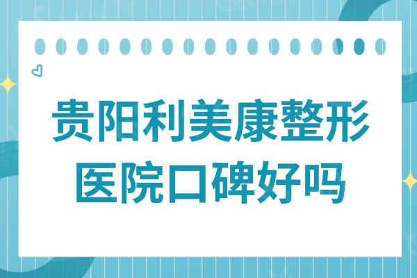 贵阳利美康整形医院口碑好吗