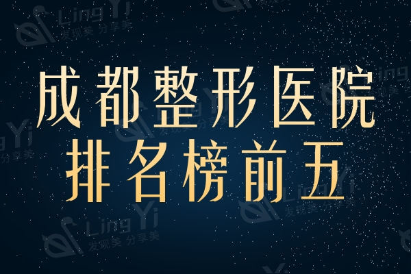 2024年新成都整形医院排行前五名已这整理，正规实惠医美更靠谱