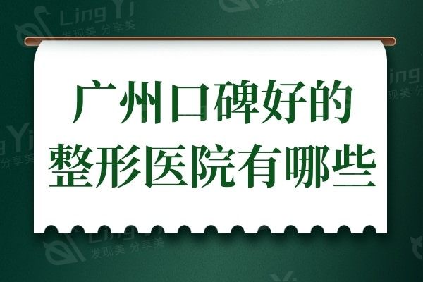 广州口碑好的整形医院有哪些?排名靠前且人气高的医院值得去