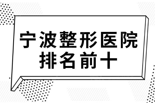 宁波整形医院排行榜TOP10:薇琳/壹加壹等实力强技术值得信赖