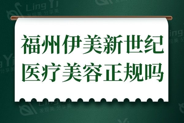 福州市伊美新世纪医疗美容正规吗?医院实力、擅长项目、口碑评价