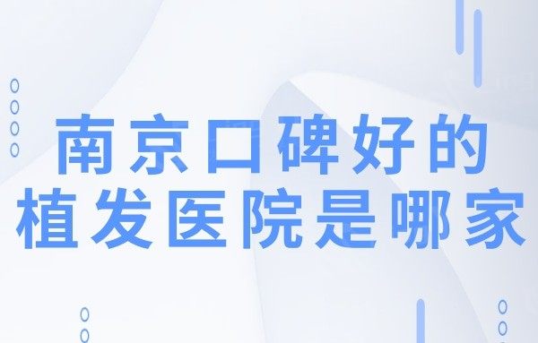 南京口碑好的植发医院是哪家,针不戳的南京正规的植发医院很nice
