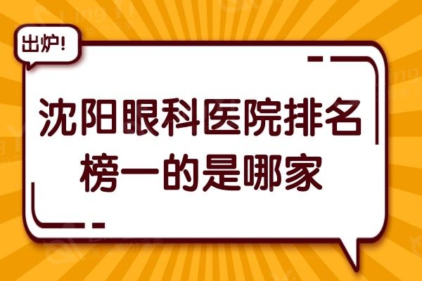 沈阳眼科医院排名榜一的是哪家?严选10强专科实力口碑并存