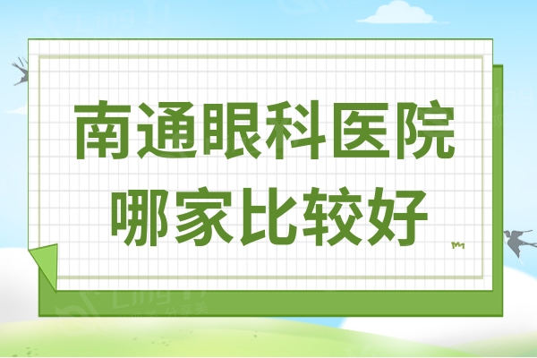 南通眼科医院哪家好?口碑排名靠前的有爱尔眼科文慈眼科