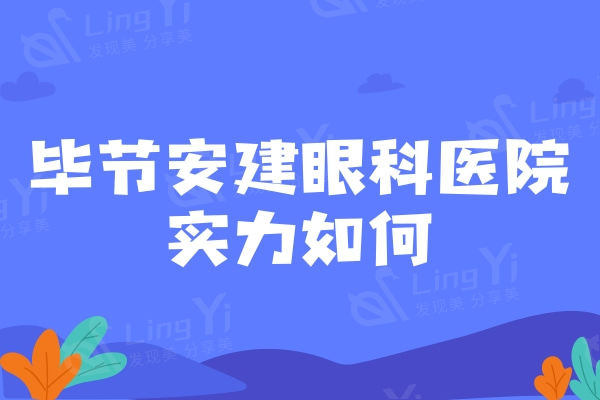 毕节安建眼科医院实力如何？明医坐诊/设备较好/口碑评价比较棒可选