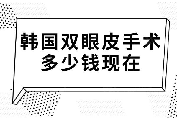 韩国双眼皮手术费多少钱现在?附韩国有名的双眼皮修复医生排名前十