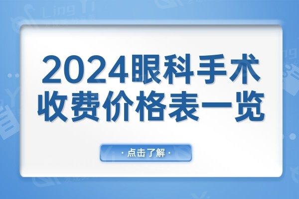 2024眼科手术收费价格表一览:近视眼8900+白内障1500+ok镜4500+