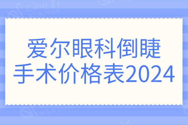 爱尔眼科倒睫手术价格表2024,成人倒睫/儿童倒睫多少钱？