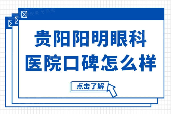 贵阳阳明眼科医院口碑怎么样?网友反馈不仅技术好价格也不贵