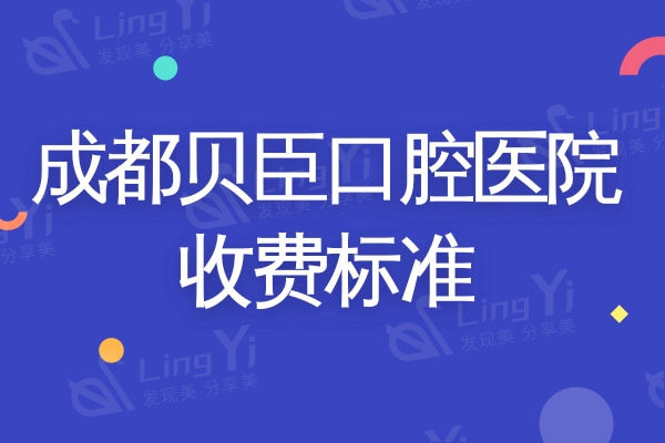 成都贝臣口腔医院收费标准