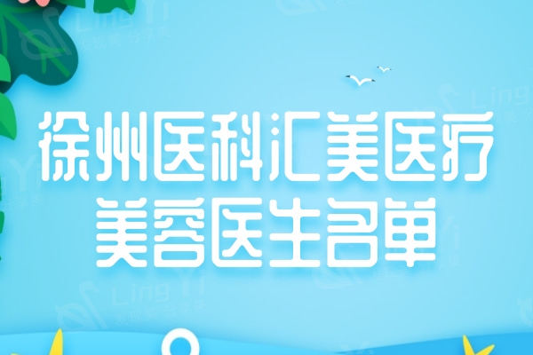 徐州医科汇美医疗美容医生名单：付晓/李均友/綦孝堃医生测评实力蛮强的