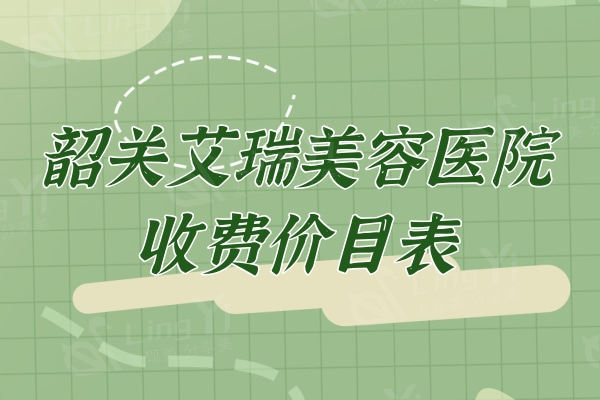 韶关艾瑞美容医院收费价目表：丰唇6800+垫下巴3800元起+医生靠谱