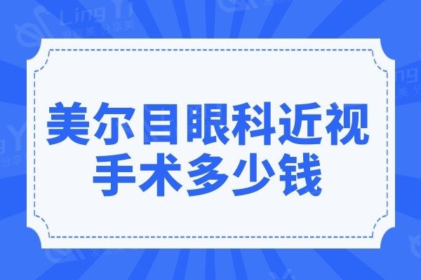 美尔目眼科近视手术多少钱2024价格一览表:晶体植入2.8W飞秒8.9K