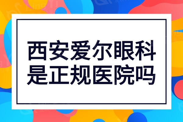 西安爱尔眼科怎么样是正规医院吗?是靠谱的私立眼科收费不高