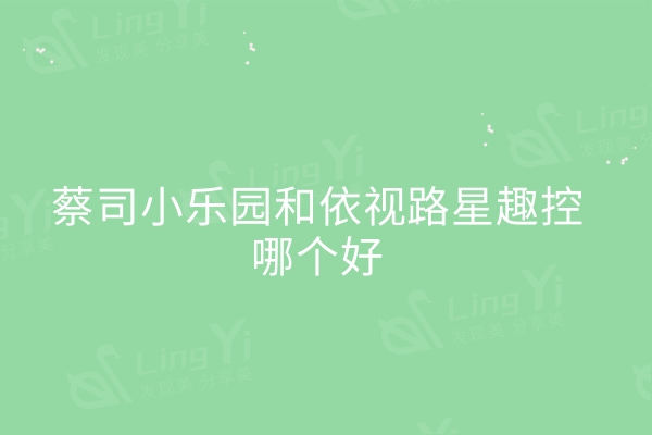 蔡司小乐园和依视路星趣控哪个好?对比价格/优势/区别就知晓怎么选择