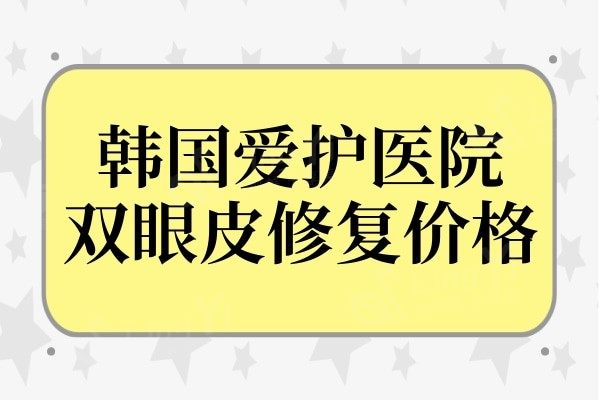 韩国爱护医院双眼皮修复价格450万韩币起,朴炳浩做眼修复都说好