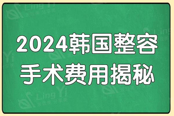 韩国整容手术多少钱?2024韩国整形手术费用揭秘:热门项目价格表明细