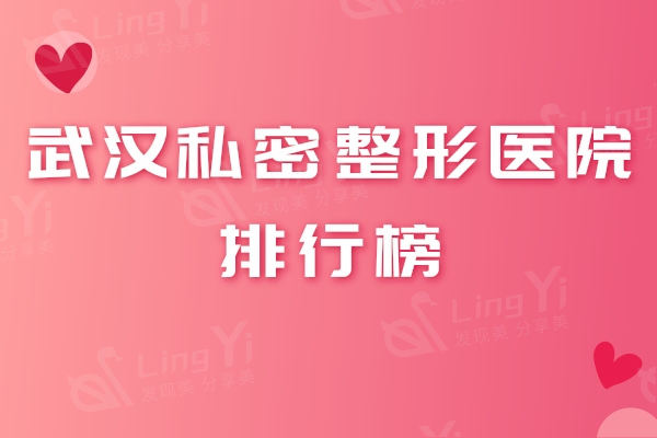 预览武汉私密整形医院排行榜,处女膜修复/阴道紧缩/小阴唇手术就选这几家