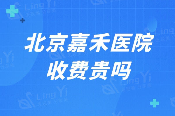 北京嘉禾医院收费贵吗？私密整形/隆胸/吸脂/隆鼻价格表来看真不贵