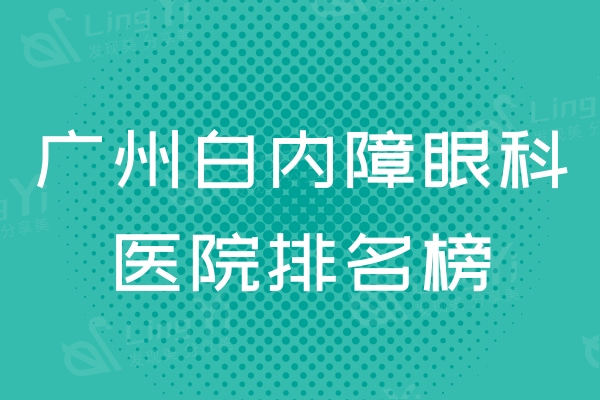 一览广州白内障哪家眼科医院正规靠谱？技术不错的排行榜前十名真香了