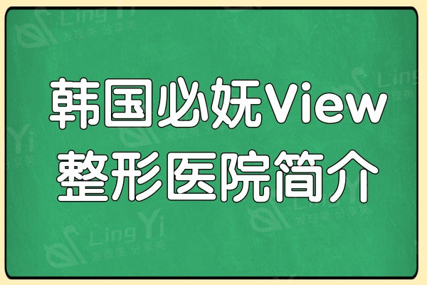 韩国必妩View整形医院简介+医生介绍+地址+方式都在这儿