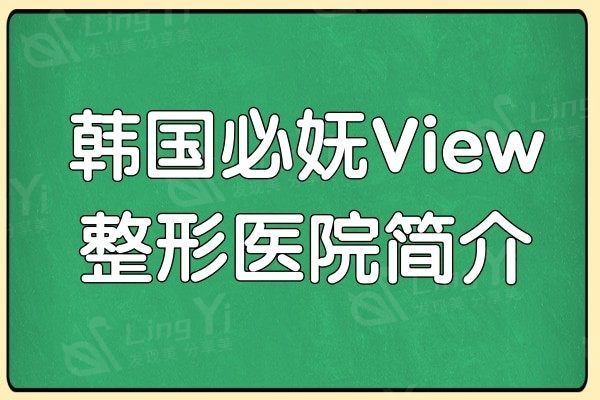 韩国必妩View整形医院简介+医生介绍+地址+方式都在这儿