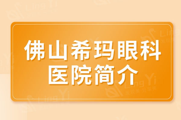 佛山希玛眼科医院简介+地址+医生团队查询眼友好评率高