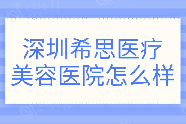 深圳希思医疗美容医院怎么样