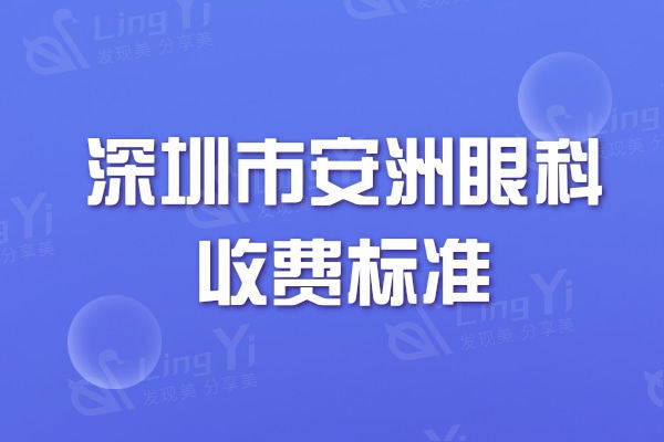 2024深圳市安洲眼科收费标准一览,价格表显示ICL晶体植入31000/近视眼手术9900元起