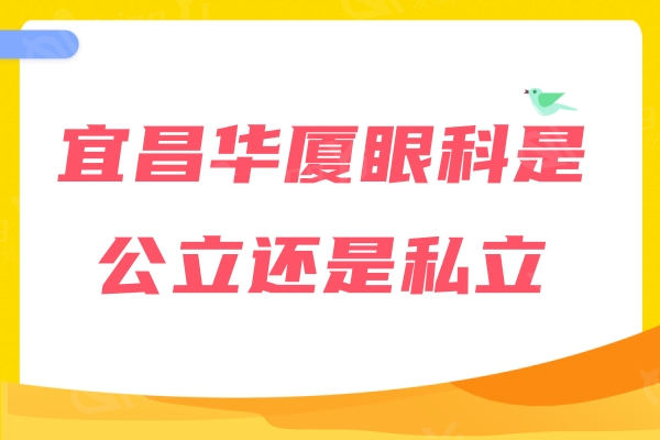 宜昌华厦眼科是公立还是私立？ 是私立眼科国内多家机构很靠谱的