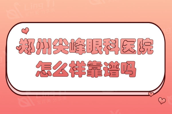 郑州尖峰眼科怎么样靠谱吗？当地人推荐实惠又正规的连锁眼科