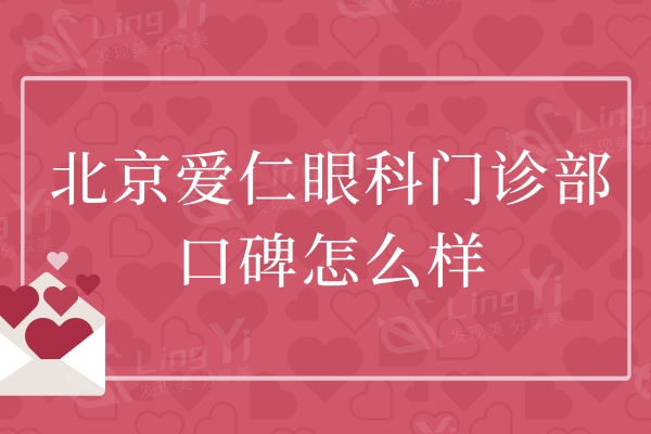 北京爱仁眼科门诊部口碑怎么样？据说技术好价格还不贵的正规眼科