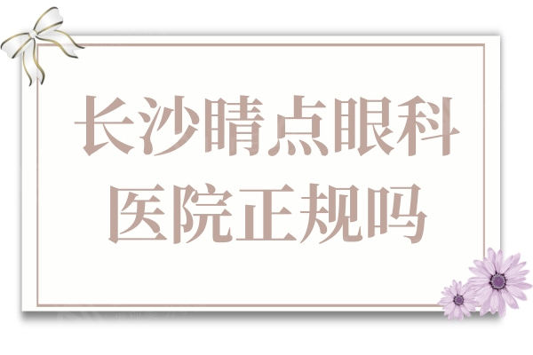 长沙睛点眼科医院正规吗?据说是长沙好又便宜的眼科医院