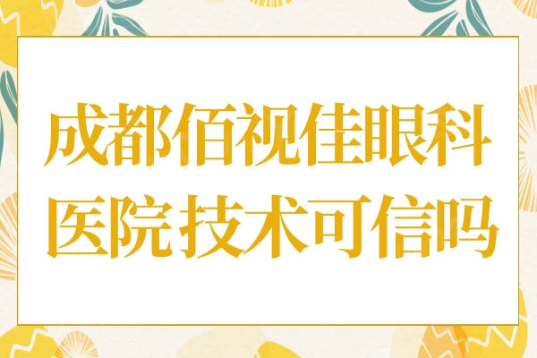 成都佰视佳眼科医院技术可信吗?看口碑评价不错,但不知道收费贵不