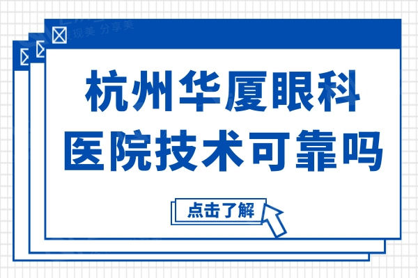 杭州华厦眼科医院技术可靠吗?从亲诊患者评价中看正规且评分挺高