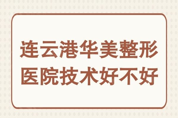 连云港华美整形医院技术好不好?很多眼鼻胸整形的人都说成效好